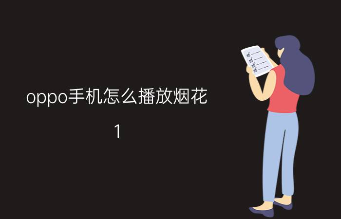 oppo手机怎么播放烟花 1 7小布语音助手怎么使用？